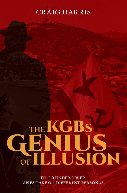 The KGBs Genius of Illusion, Craig Harris