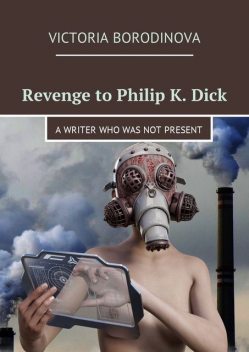 Revenge to Philip K. Dick, Victoria Borodinova