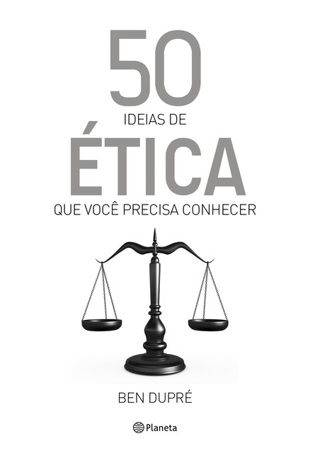 50 ideias de ética que você precisa conhecer, Ben Dupré