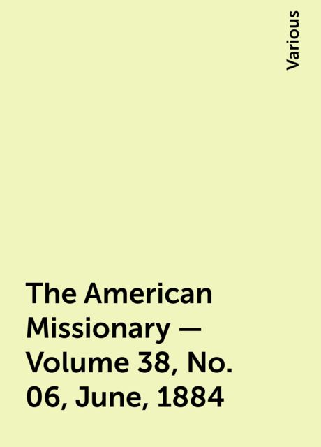 The American Missionary — Volume 38, No. 06, June, 1884, Various