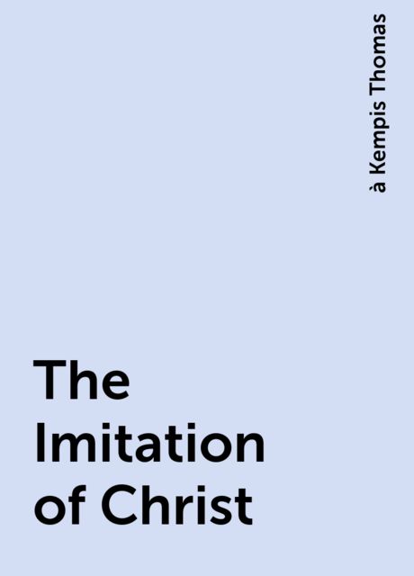 The Imitation of Christ, à Kempis Thomas
