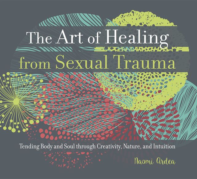 The Art of Healing from Sexual Trauma, Naomi Ardea