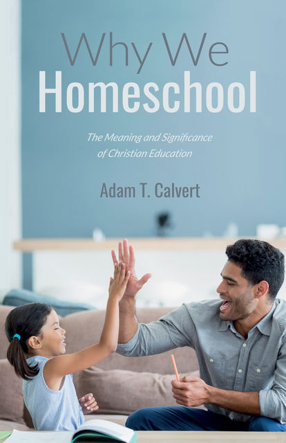 Why We Homeschool, Adam T. Calvert