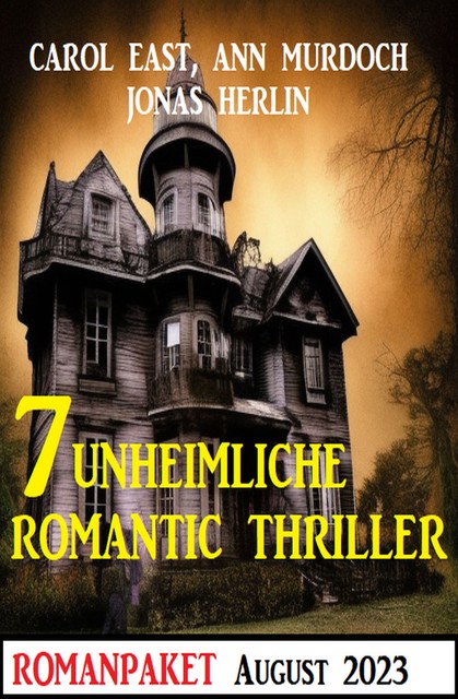 7 Unheimliche Romantic Thriller August 2023, Carol East, Ann Murdoch, Jonas Herlin