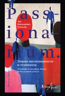 PASSIONARIUM. Теория пассионарности и этногенеза (сборник), Лев Гумилев