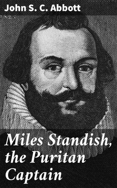 Miles Standish, the Puritan Captain, John Abbott