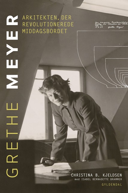 Grethe Meyer – Arkitekten, der revolutionerede middagsbordet, Christina B. Kjeldsen, Isabel Bernadette Brammer