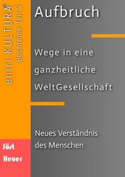 Aufbruch – Wege in eine ganzheitliche WeltGesellschaft, Andreas Heuer, Bernd Walter Jöst