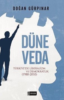 Düne Veda – Türkiye'de Liberalizm ve Demokratlık (1980–2010), Doğan Gürpınar