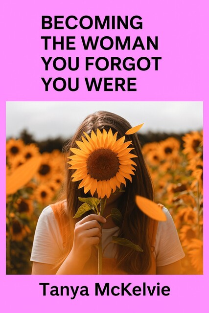 Becoming the Woman, You Forgot You Were, Tanya McKelvie