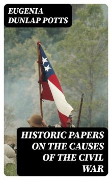 Historic Papers on the Causes of the Civil War, Eugenia Dunlap Potts