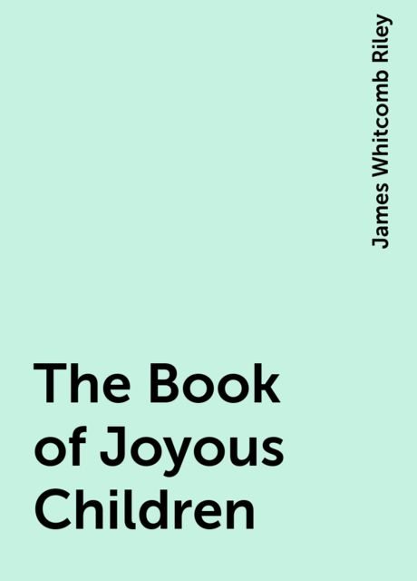 The Book of Joyous Children, James Whitcomb Riley