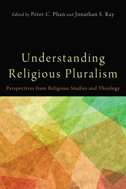 Understanding Religious Pluralism, Jonathan Ray, Peter C. Phan
