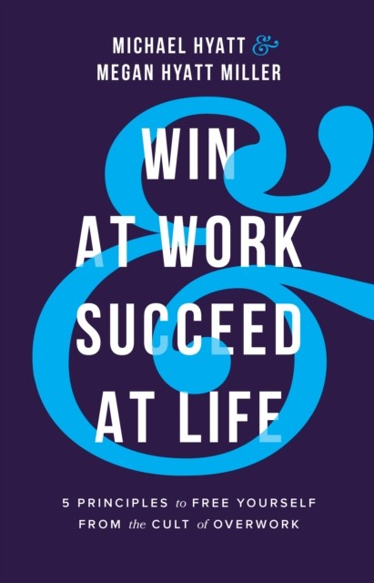 Win at Work and Succeed at Life, Michael Hyatt