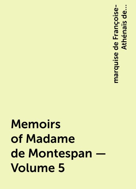 Memoirs of Madame de Montespan — Volume 5, marquise de Françoise-Athénaïs de Rochechouart de Mortemart Montespan