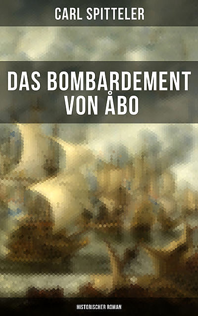 Das Bombardement von Åbo (Historischer Roman), Carl Spitteler