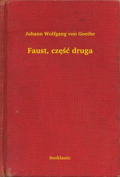 Faust, część druga, Johann Wolfgang von Goethe