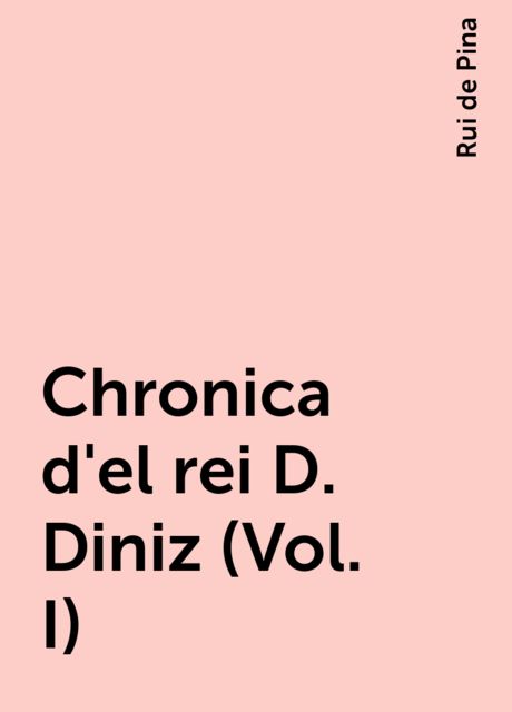 Chronica d'el rei D. Diniz (Vol. I), Rui de Pina