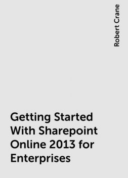 Getting Started With Sharepoint Online 2013 for Enterprises, Robert Crane