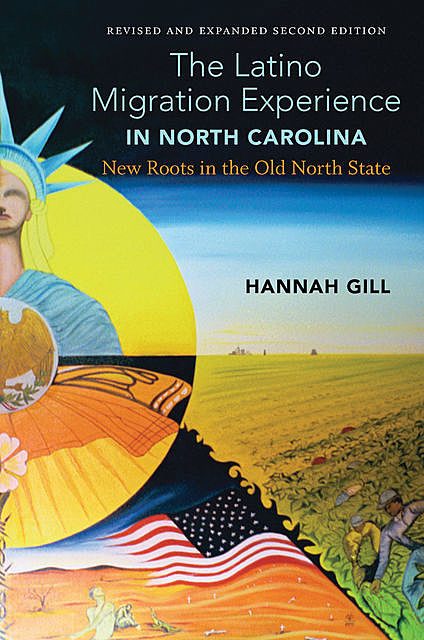 The Latino Migration Experience in North Carolina, Revised and Expanded Second Edition, Hannah Gill