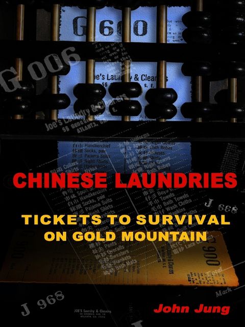 Chinese Laundries: Tickets to Survival on Gold Mountain, John Jung