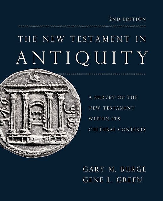 The New Testament in Antiquity, 2nd Edition, Gary Burge, Gene L. Green