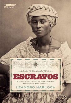 Achados e Perdidos da História: Escravos, Leandro Narloch