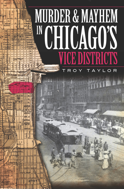 Murder & Mayhem in Chicago's Vice Districts, Troy Taylor