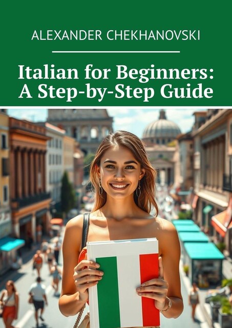 Italian for Beginners: A Step-by-Step Guide, Аlexander Chekhanovski