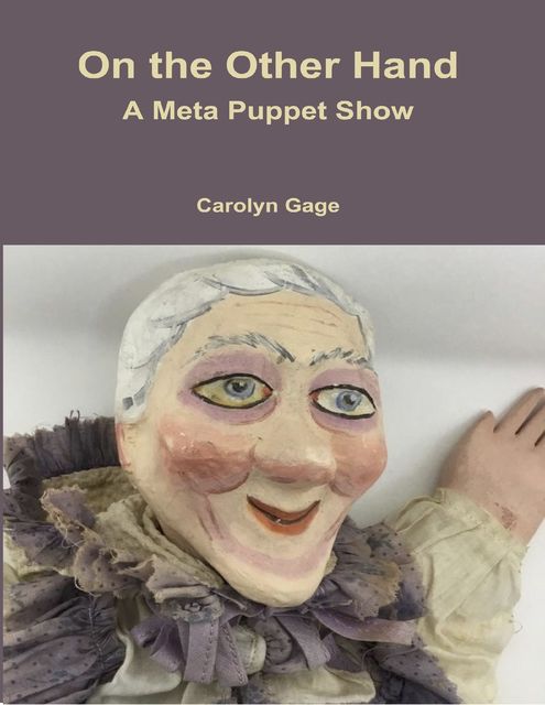 On the Other Hand : A Meta Puppet Show, Carolyn Gage