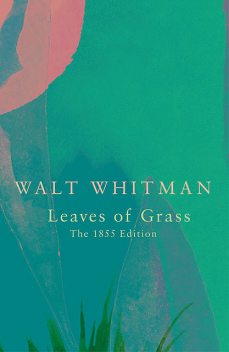 Leaves of Grass (Wisehouse Classics – Authentic Reproduction of the 1855 First Edition), Walt Whitman