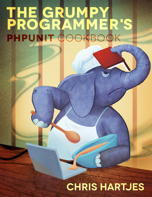 The Grumpy Programmer's PHPUnit Cookbook, Chris Hartjes