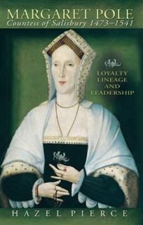 Margaret Pole Countess of Salisbury 1473–1541, Hazel Pierce