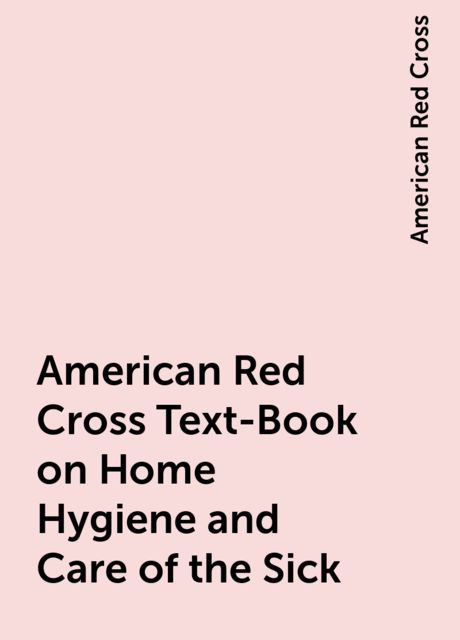 American Red Cross Text-Book on Home Hygiene and Care of the Sick, American Red Cross