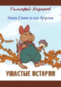 Заяц Сипа и его друзья. Ушастые истории, Тимофей Хазаров