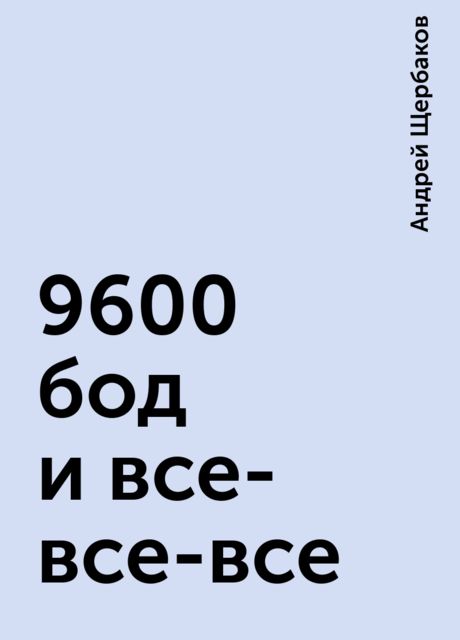 9600 бод и все-все-все, Андрей Щербаков