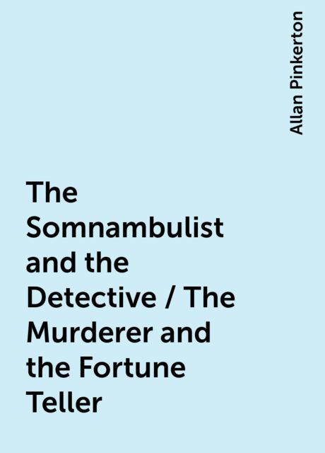 The Somnambulist and the Detective / The Murderer and the Fortune Teller, Allan Pinkerton
