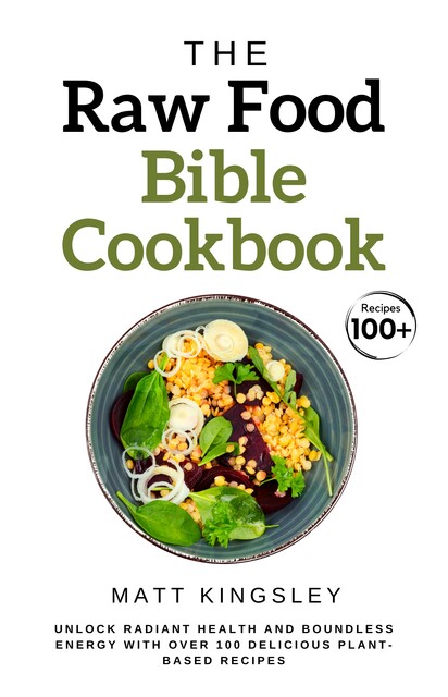 The Raw Food Diet Bible Cookbook, Matt Kingsley