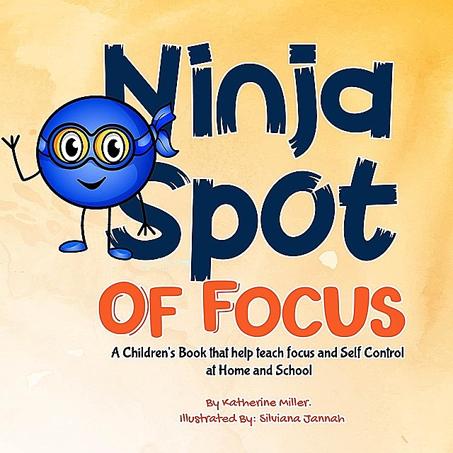 Ninja Spot of Focus: A Children's Book that Help Teach Focus and Self Control at Home and School, Katherine Miller, Focused Ninja Spot