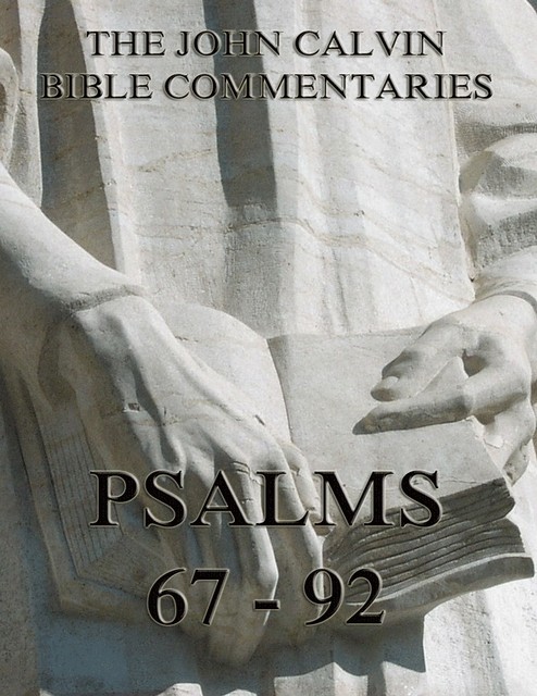 John Calvin's Commentaries On The Psalms 67 – 92, John Calvin