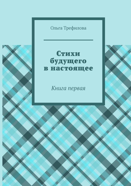 Стихи будущего в настоящее. Книга первая, Ольга Трефилова