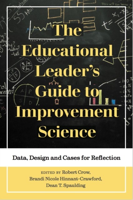 Educational Leader's Guide to Improvement Science, Dean T.Spaulding, Brandi Nicole Hinnant-Crawford, Robert Crow