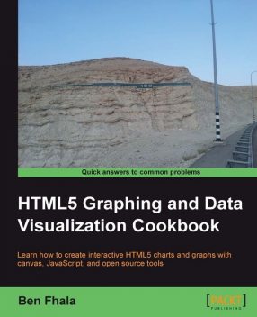 HTML5 Graphing & Data Visualization Cookbook, Ben Fhala