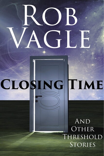 Closing Time And Other Threshold Stories, Rob Vagle
