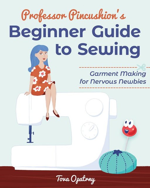 Professor Pincushion's Beginner Guide to Sewing, Tova Opatrny