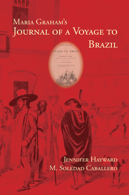 Maria Graham’s Journal of a Voyage to Brazil, Jennifer Hayward, M. Soledad Caballero