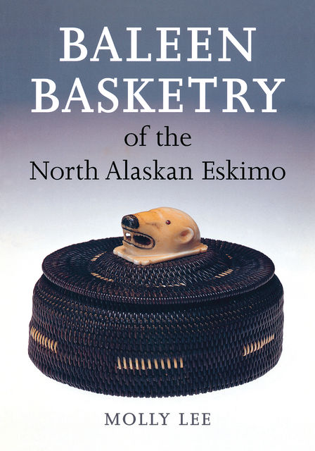 Baleen Basketry of the North Alaskan Eskimo, Molly Lee
