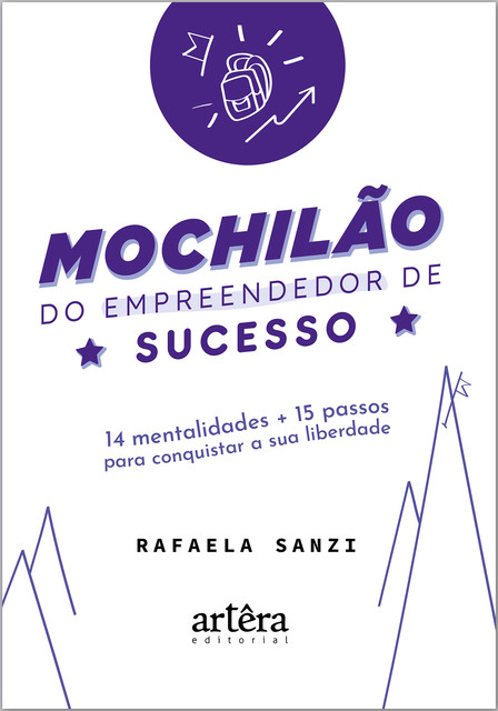 Mochilão do Empreendedor de Sucesso: 14 Mentalidades + 15 Passos Para Conquistar a Sua Liberdade, Rafaela Sanzi