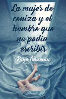La mujer de ceniza y el hombre que no podía escribir, Rayo Guzmán