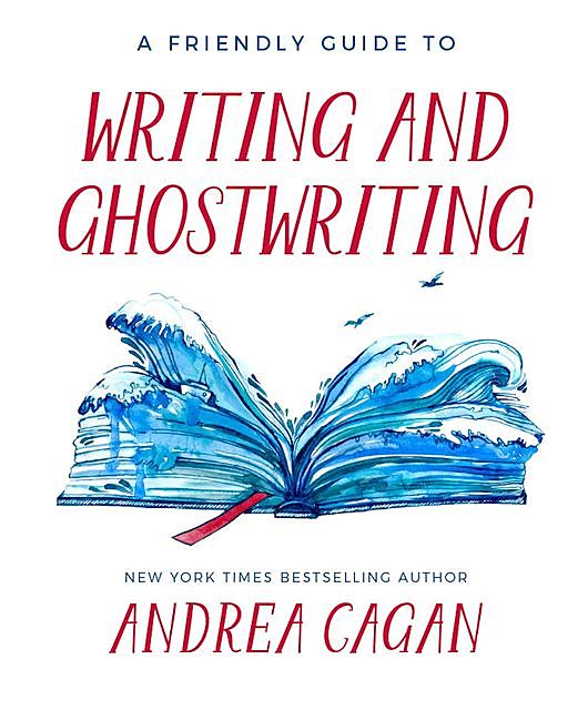 A Friendly Guide to Writing & Ghostwriting, Andrea Cagan